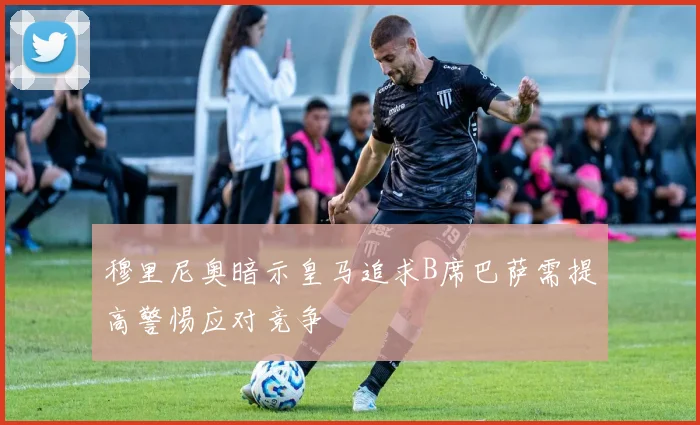 穆里尼奥暗示皇马追求B席巴萨需提高警惕应对竞争